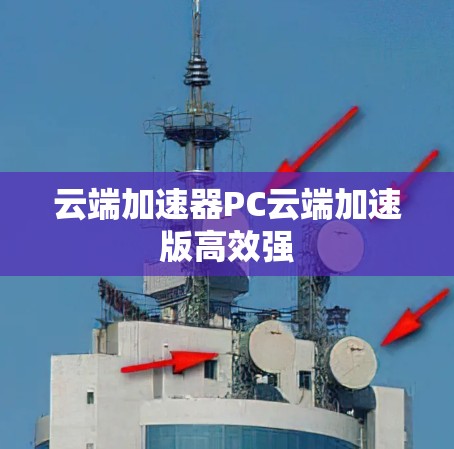 云端加速器PC云端加速版高效强