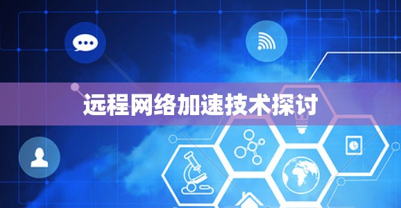 远程网络加速技术探讨