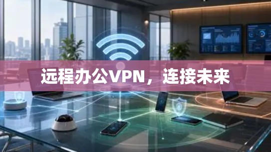 远程办公VPN，连接未来