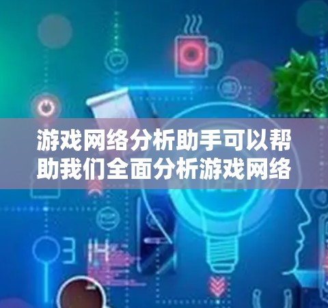 游戏网络分析助手可以帮助我们全面分析游戏网络的情况，包括玩家数量、游戏类型、服务器分布、市场表现等。以下是一些关键步骤和分析方法