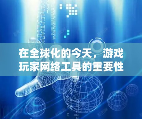 在全球化的今天，游戏玩家网络工具的重要性日益凸显，尤其是在追求高效娱乐和持续游戏体验方面。以下是对游戏玩家网络工具的系统总结，旨在帮助你更好地利用这些工具，提升游戏体验，并保障网络环境的安全性