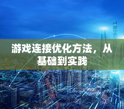 游戏连接优化方法，从基础到实践