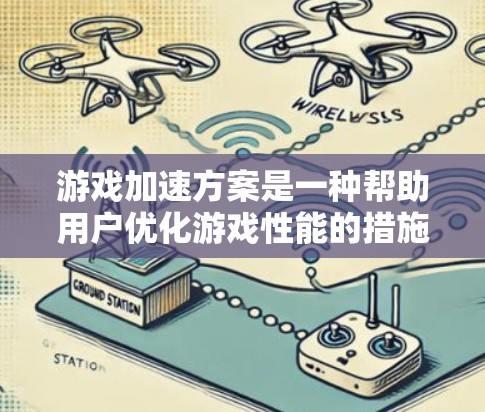 游戏加速方案是一种帮助用户优化游戏性能的措施，通过加速技术提升游戏运行速度和资源利用率。以下是对游戏加速方案的详细分析