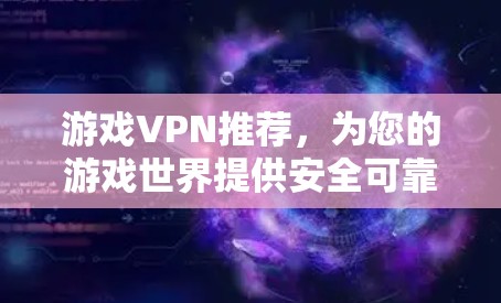 游戏VPN推荐，为您的游戏世界提供安全可靠连接
