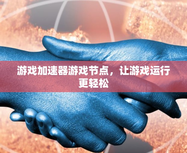 游戏加速器游戏节点，让游戏运行更轻松