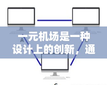 一元机场是一种设计上的创新，通常指机场只有一个入口或出口，以减少拥挤和优化用户体验。以下是对一元机场的详细分析