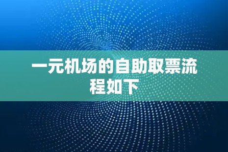 一元机场的自助取票流程如下