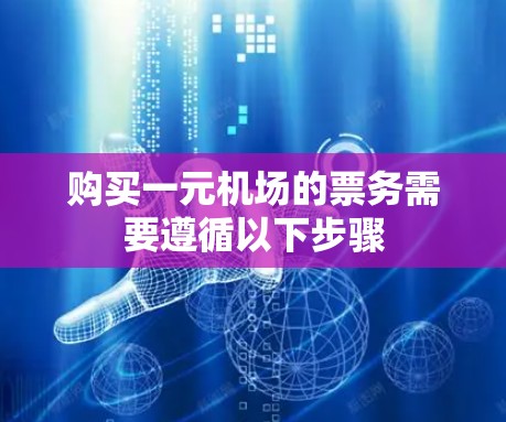 购买一元机场的票务需要遵循以下步骤