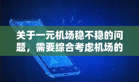 关于一元机场稳不稳的问题，需要综合考虑机场的运营模式、管理效率、基础设施、服务质量和运营策略等因素。以下是一些可能的方面需要考虑
