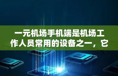 一元机场手机端是机场工作人员常用的设备之一，它通过手机或平板提供多种服务，包括导航、购票、交通查询等。以下是一元机场手机端的详细使用指南