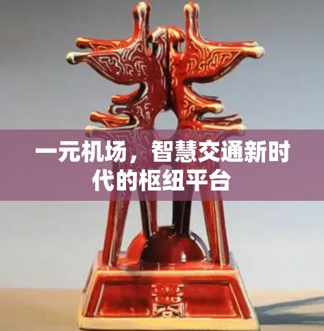 一元机场，智慧交通新时代的枢纽平台