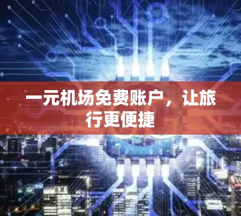 一元机场免费账户，让旅行更便捷