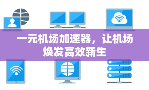 一元机场加速器，让机场焕发高效新生