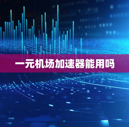 一元机场加速器能用吗