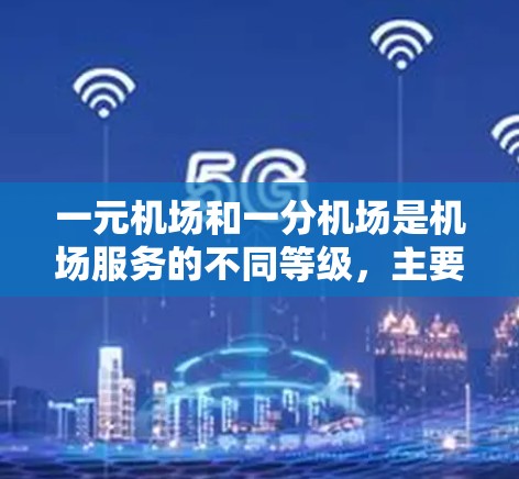 一元机场和一分机场是机场服务的不同等级，主要区别在于对行李的检查程度和服务的专业性