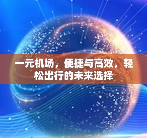 一元机场，便捷与高效，轻松出行的未来选择