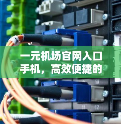 一元机场官网入口手机，高效便捷的机场导航解决方案