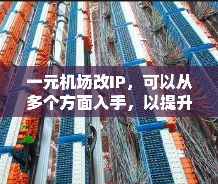 一元机场改IP，可以从多个方面入手，以提升机场的国际化程度和用户体验。以下是一些改设计的建议和策略