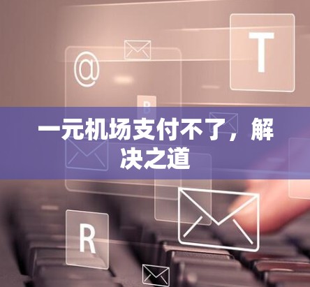 一元机场支付不了，解决之道