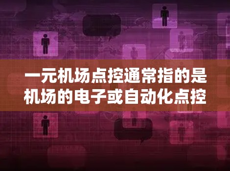 一元机场点控通常指的是机场的电子或自动化点控系统。这种系统主要用于监控机场内部的交通、人员流动和秩序，以确保机场的运行效率和安全。点控系统可能包括