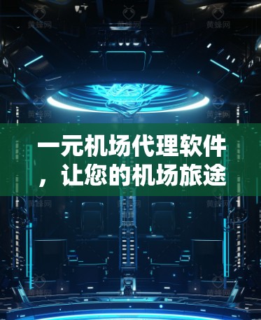 一元机场代理软件，让您的机场旅途更便捷