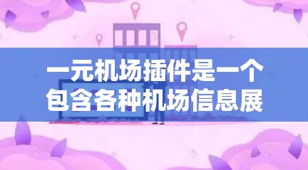 一元机场插件是一个包含各种机场信息展示功能的平台，旨在为用户提供一个直观、简洁的查看机场整体情况的工具。以下是一个逐步设计的方案