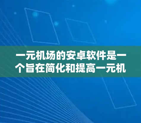一元机场的安卓软件是一个旨在简化和提高一元机场管理的移动终端应用，提供多种功能模块以支持乘客的出行需求。以下是对该系统的详细概述