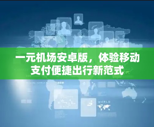 一元机场安卓版，体验移动支付便捷出行新范式