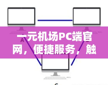 一元机场PC端官网，便捷服务，触手可及