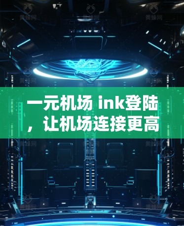 一元机场 ink登陆，让机场连接更高效