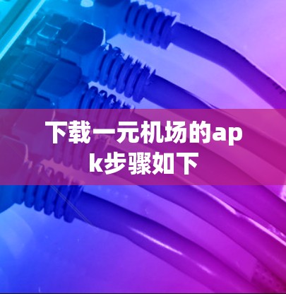 下载一元机场的apk步骤如下