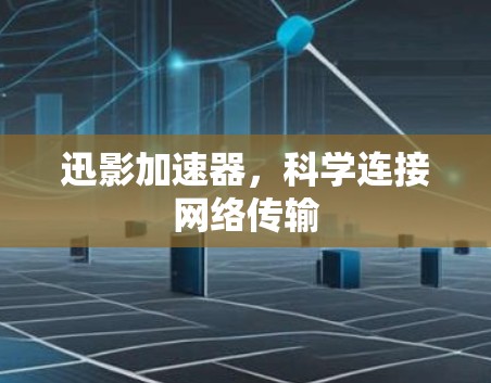 迅影加速器，科学连接网络传输