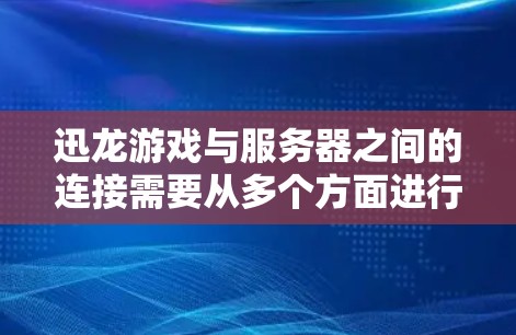 迅龙游戏与服务器之间的连接需要从多个方面进行配置。以下是逐步的指南