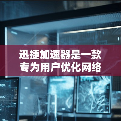 迅捷加速器是一款专为用户优化网络和电脑性能而设计的加速软件。它通过多种技术手段，帮助用户提升网络速度和电脑运行效率。以下是对迅捷加速器的详细评测