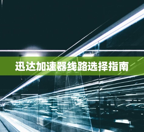 迅达加速器线路选择指南