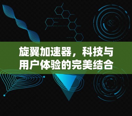 旋翼加速器，科技与用户体验的完美结合