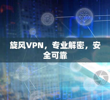 旋风VPN，专业解密，安全可靠