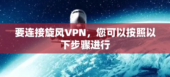 要连接旋风VPN，您可以按照以下步骤进行