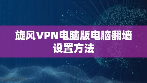 旋风VPN电脑版电脑翻墙设置方法