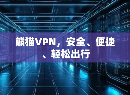 熊猫VPN，安全、便捷、轻松出行