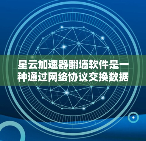 星云加速器翻墙软件是一种通过网络协议交换数据的工具，允许用户在没有网络连接的情况下访问外部存储设备，如硬盘或镜像服务器。以下是详细的步骤指南