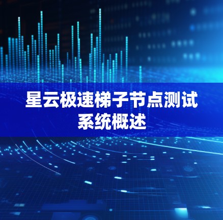 星云极速梯子节点测试系统概述