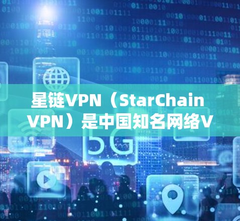 星链VPN（StarChain VPN）是中国知名网络VPN品牌，提供多种VPN服务，包括免费版和付费版。以下是星链VPN的手机教程，帮助您了解如何使用星链VPN