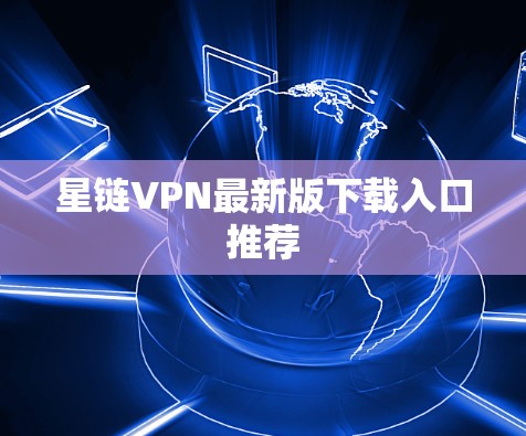 星链VPN最新版下载入口推荐