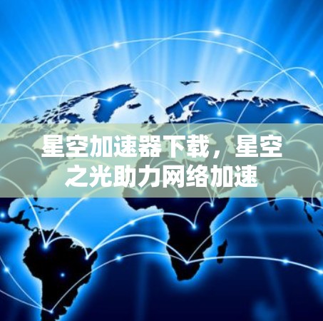 星空加速器下载，星空之光助力网络加速