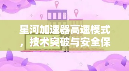 星河加速器高速模式，技术突破与安全保障