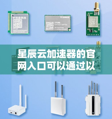 星辰云加速器的官网入口可以通过以下步骤找到