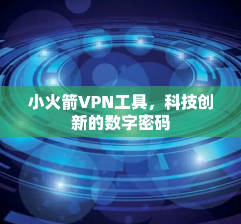 小火箭VPN工具，科技创新的数字密码