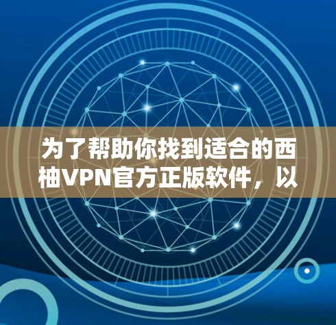 为了帮助你找到适合的西柚VPN官方正版软件，以下是一些推荐的软件及其特点