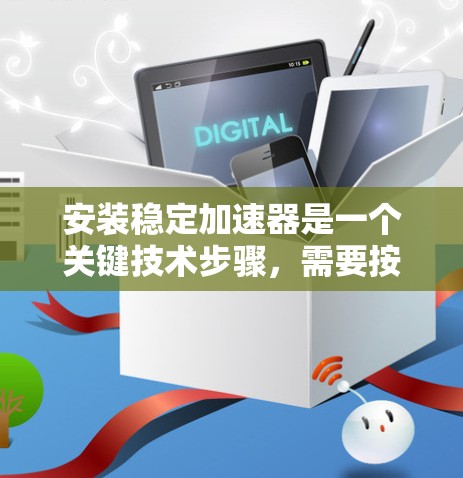安装稳定加速器是一个关键技术步骤，需要按照以下步骤进行